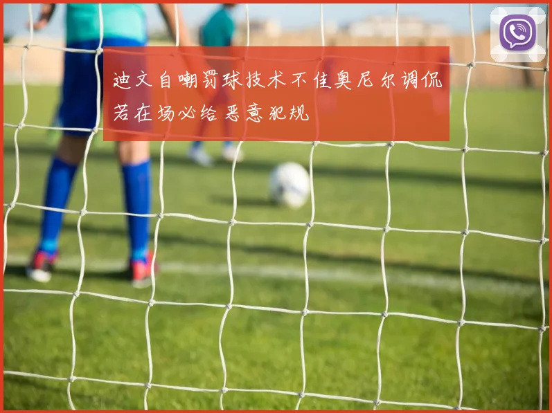 迪文自嘲罚球技术不佳奥尼尔调侃若在场必给恶意犯规